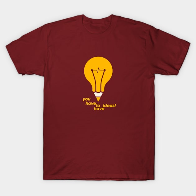 You have to have ideas! T-Shirt by PAULO GUSTTAVO